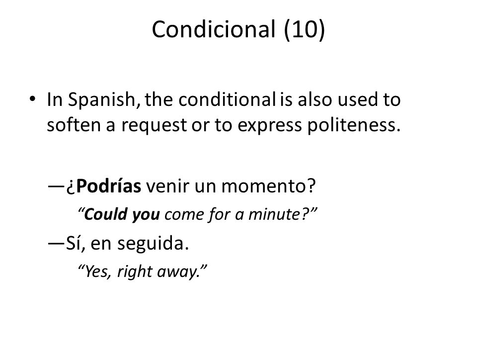 Condicional (10) In Spanish, the conditional is also used to soften a request or to express politeness.