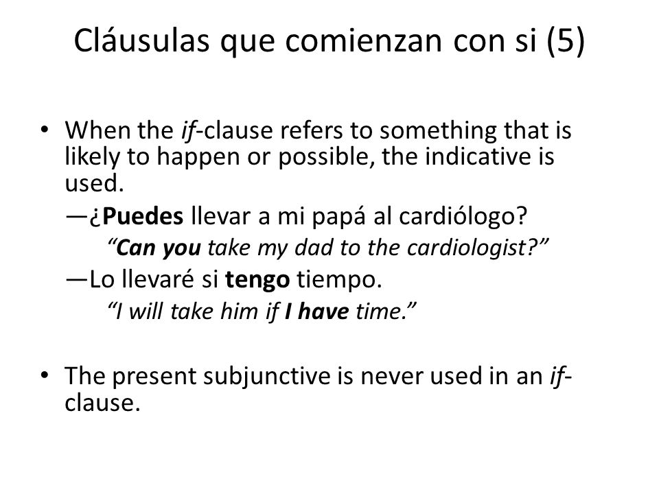 Cláusulas que comienzan con si (5) When the if-clause refers to something that is likely to happen or possible, the indicative is used.