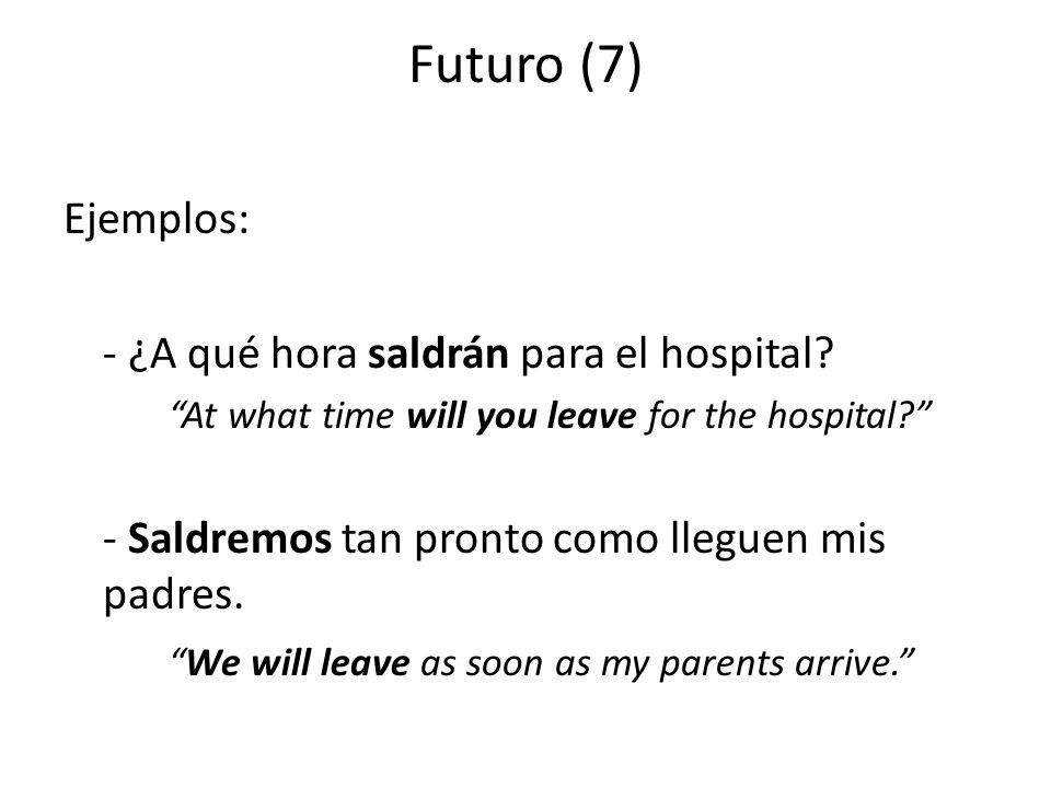 Futuro (7) Ejemplos: - ¿A qué hora saldrán para el hospital.
