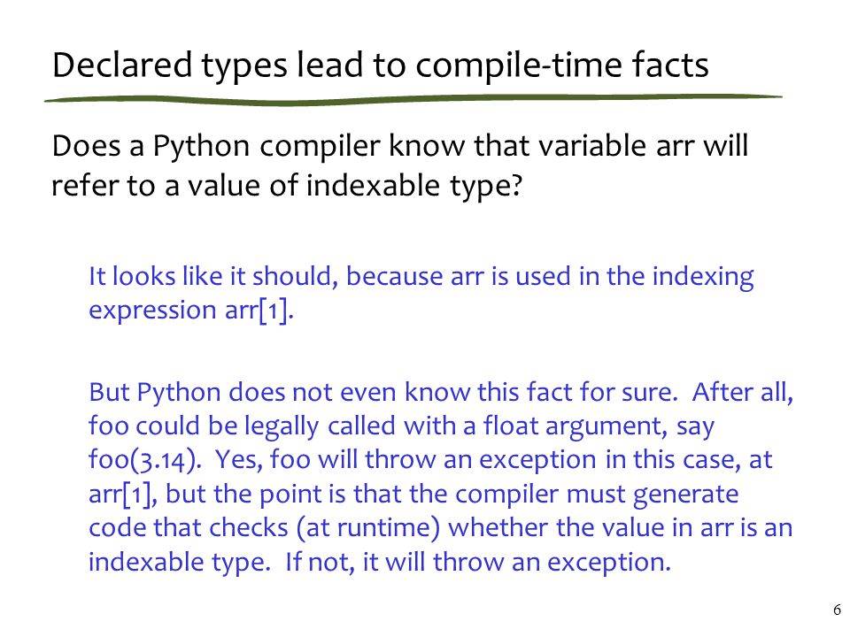 Declared types lead to compile-time facts Does a Python compiler know that variable arr will refer to a value of indexable type.