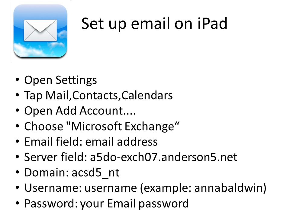 Set up  on iPad Open Settings Tap Mail,Contacts,Calendars Open Add Account....