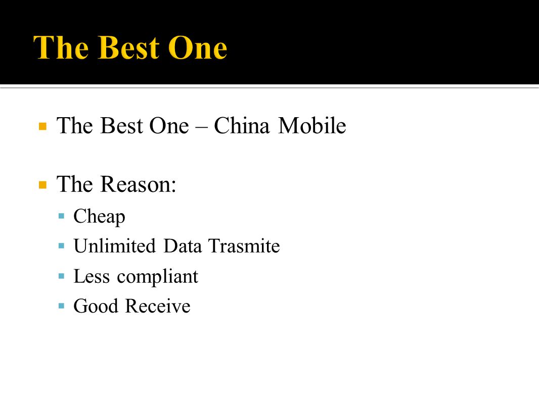  The Best One – China Mobile  The Reason:  Cheap  Unlimited Data Trasmite  Less compliant  Good Receive