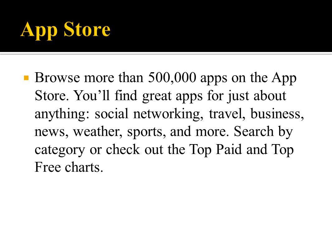  Browse more than 500,000 apps on the App Store.