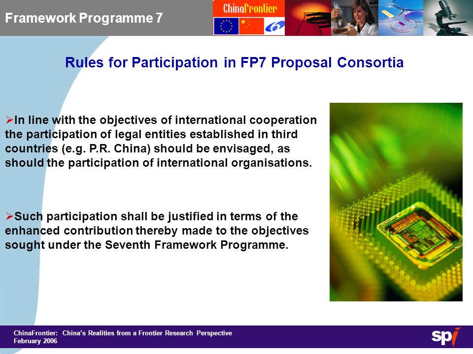 ChinaFrontier: China’s Realities from a Frontier Research Perspective February 2006 Rules for Participation in FP7 Proposal Consortia Framework Programme 7  In line with the objectives of international cooperation the participation of legal entities established in third countries (e.g.
