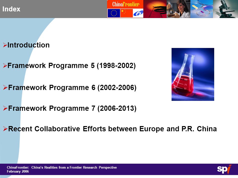 ChinaFrontier: China’s Realities from a Frontier Research Perspective February 2006 Index  Introduction  Framework Programme 5 ( )  Framework Programme 6 ( )  Framework Programme 7 ( )  Recent Collaborative Efforts between Europe and P.R.