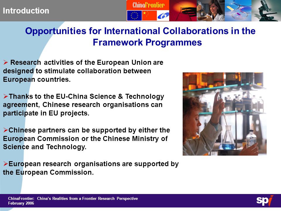 ChinaFrontier: China’s Realities from a Frontier Research Perspective February 2006 Opportunities for International Collaborations in the Framework Programmes Introduction  Research activities of the European Union are designed to stimulate collaboration between European countries.