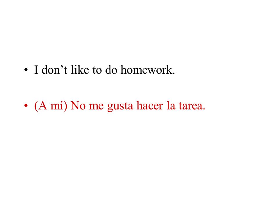 . I don’t like to do (hacer) homework.