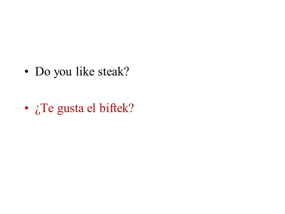 Do you like steak ¿Te gusta el biftek