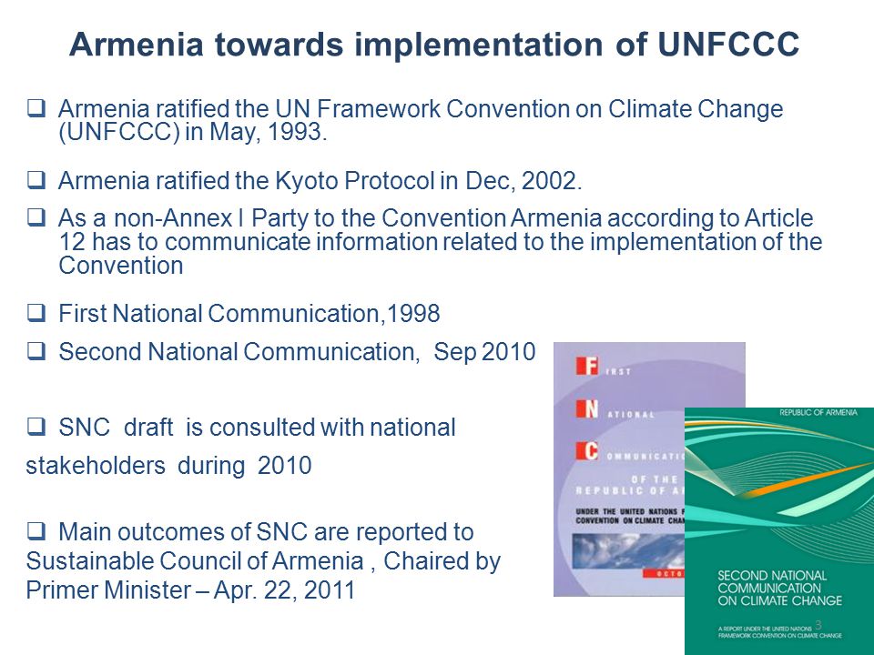 Armenia towards implementation of UNFCCC  Armenia ratified the UN Framework Convention on Climate Change (UNFCCC) in May, 1993.