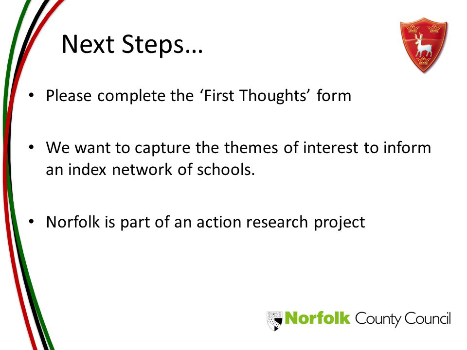 Next Steps… Please complete the ‘First Thoughts’ form We want to capture the themes of interest to inform an index network of schools.