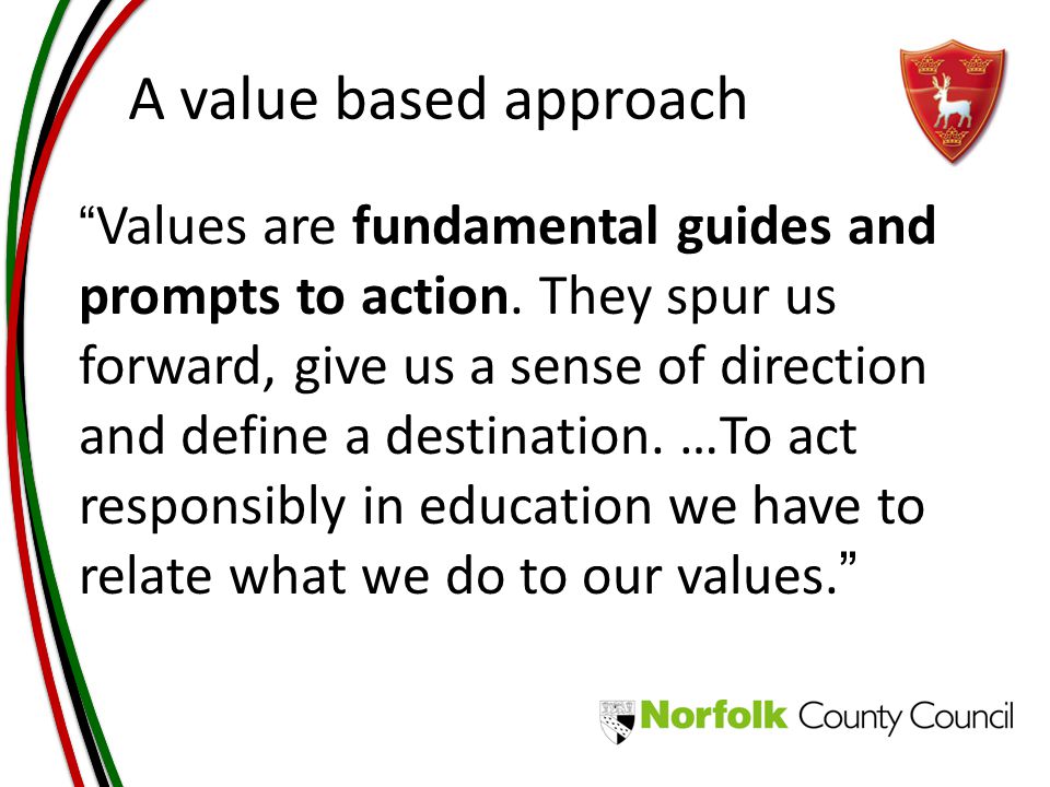 A value based approach Values are fundamental guides and prompts to action.