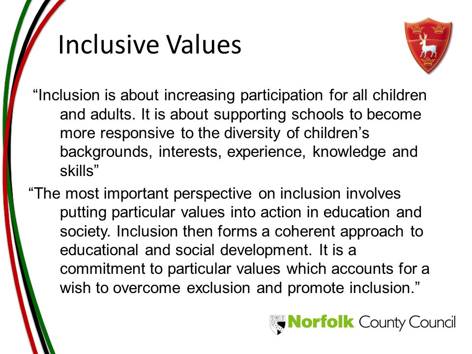 Inclusive Values Inclusion is about increasing participation for all children and adults.