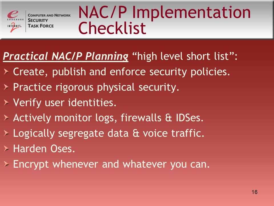 16 NAC/P Implementation Checklist Practical NAC/P Planning high level short list : Create, publish and enforce security policies.