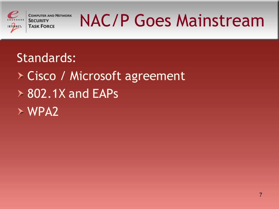 7 NAC/P Goes Mainstream Standards: Cisco / Microsoft agreement 802.1X and EAPs WPA2