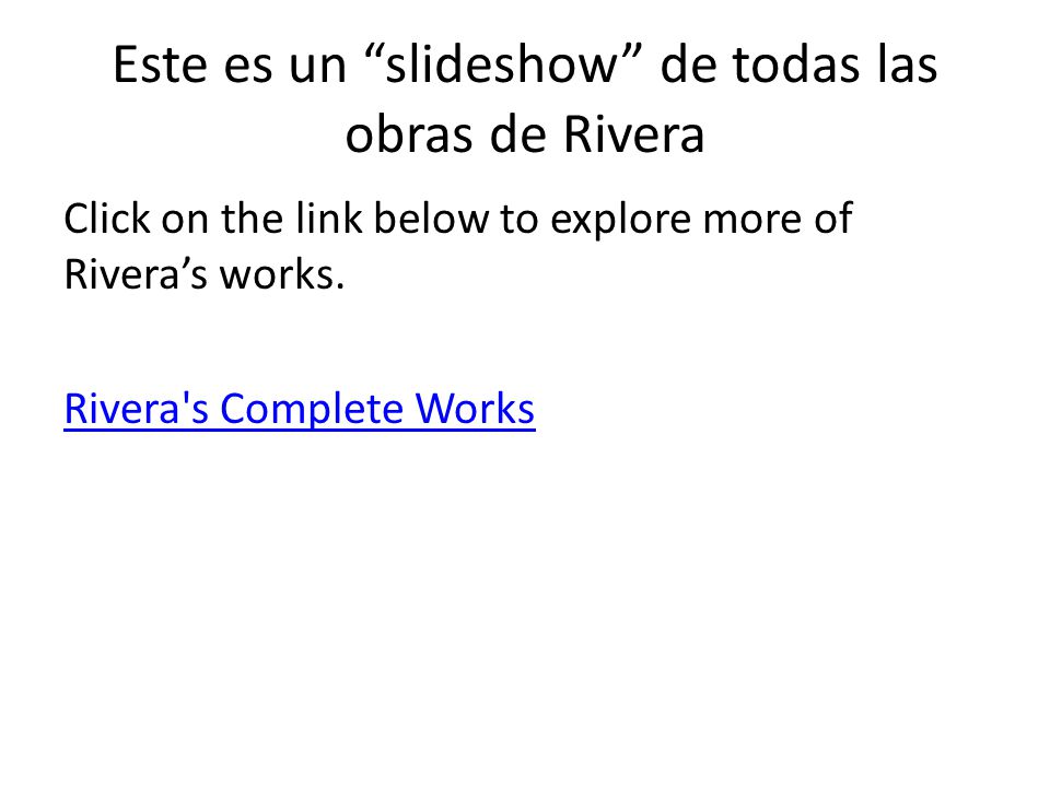 Este es un slideshow de todas las obras de Rivera Click on the link below to explore more of Rivera’s works.