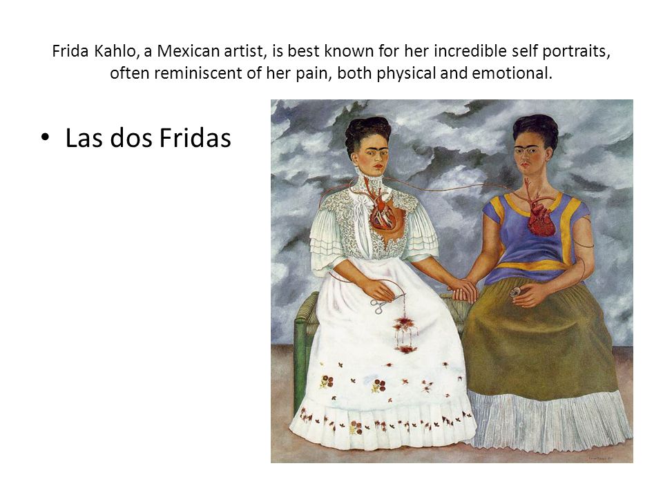 Frida Kahlo, a Mexican artist, is best known for her incredible self portraits, often reminiscent of her pain, both physical and emotional.