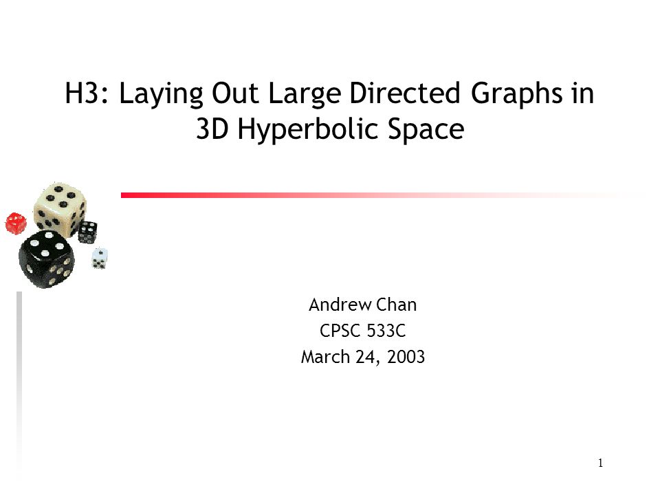 1 H3: Laying Out Large Directed Graphs in 3D Hyperbolic Space Andrew Chan CPSC 533C March 24, 2003
