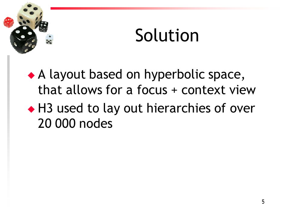 5 Solution u A layout based on hyperbolic space, that allows for a focus + context view u H3 used to lay out hierarchies of over nodes