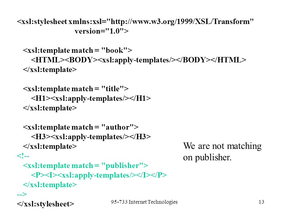 Internet Technologies13 <xsl:stylesheet xmlns:xsl=   version= 1.0 > <!-- --> We are not matching on publisher.