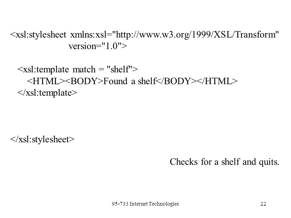 Internet Technologies22 <xsl:stylesheet xmlns:xsl=   version= 1.0 > Found a shelf Checks for a shelf and quits.