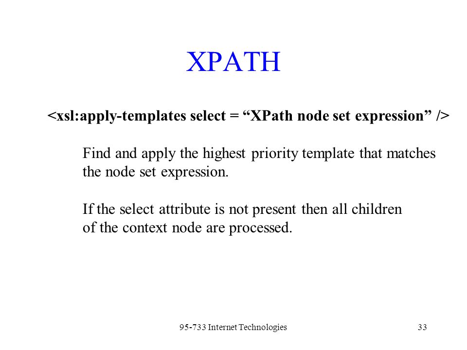 Internet Technologies33 XPATH Find and apply the highest priority template that matches the node set expression.