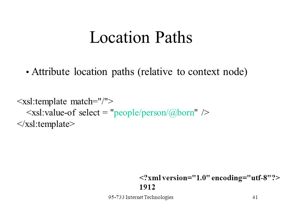 Internet Technologies41 Location Paths Attribute location paths (relative to context node) 1912