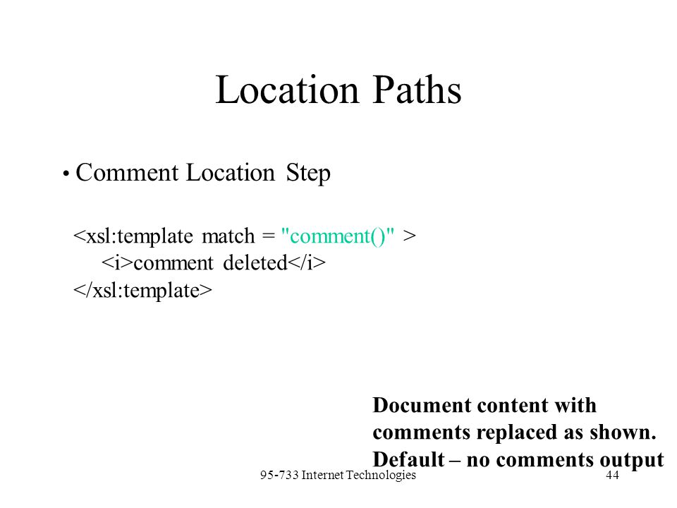 Internet Technologies44 Location Paths Comment Location Step comment deleted Document content with comments replaced as shown.