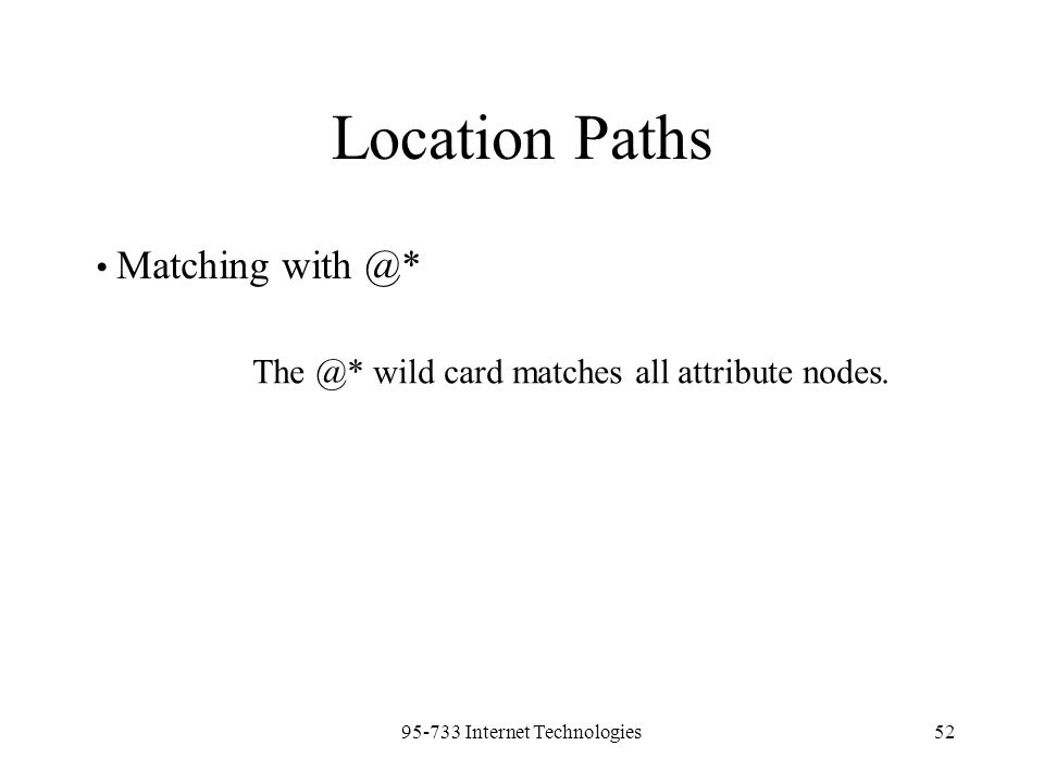 Internet Technologies52 Location Paths Matching  wild card matches all attribute nodes.