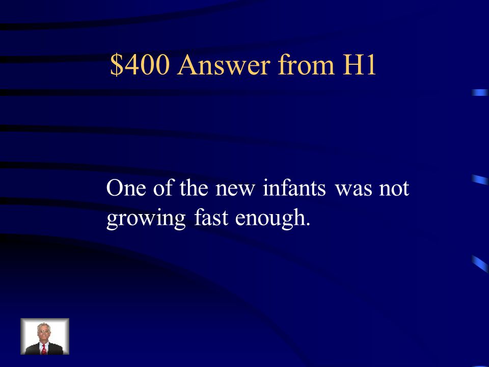 $400 Question from H1 Father was concerned with an infant at the nurtering center.
