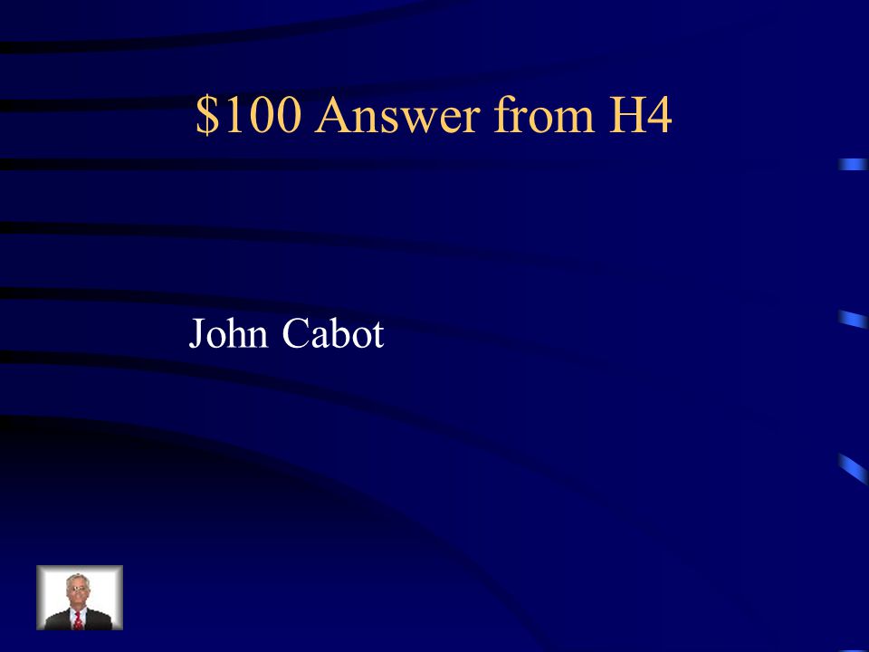 $100 Question from H4 This explorer was the first to claim land for England.