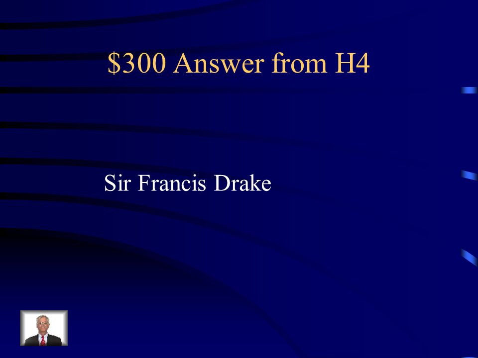 $300 Question from H4 This explorer sailed around the tip of South America raiding and stealing silver and gold from Spanish ships.
