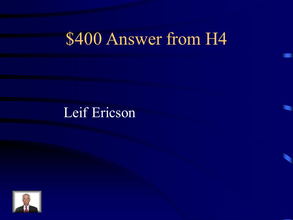 $400 Question from H4 This explorer was a Viking and is now credited as being the first European to discover America.