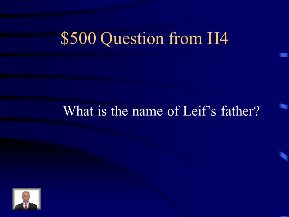 $400 Answer from H4 Leif Ericson