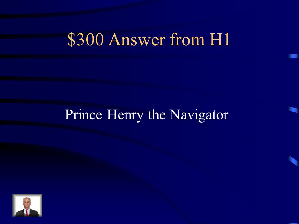 $300 Question from H1 This person was famous for setting up a school of navigation.