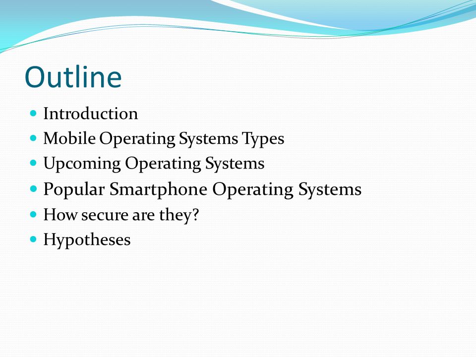 Outline Introduction Mobile Operating Systems Types Upcoming Operating Systems Popular Smartphone Operating Systems How secure are they.