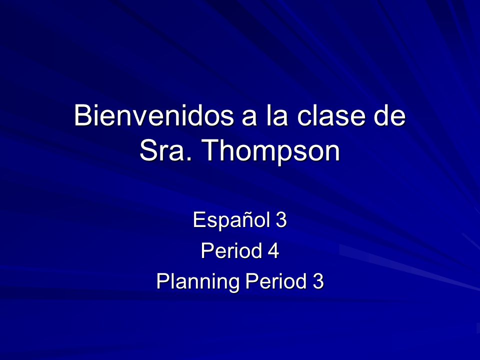 Bienvenidos a la clase de Sra. Thompson Español 3 Period 4 Planning Period 3