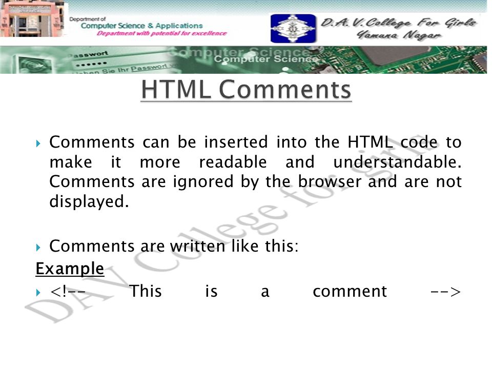  Comments can be inserted into the HTML code to make it more readable and understandable.
