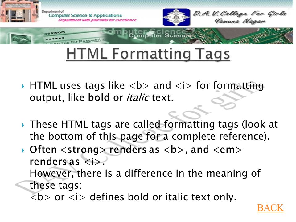  HTML uses tags like and for formatting output, like bold or italic text.