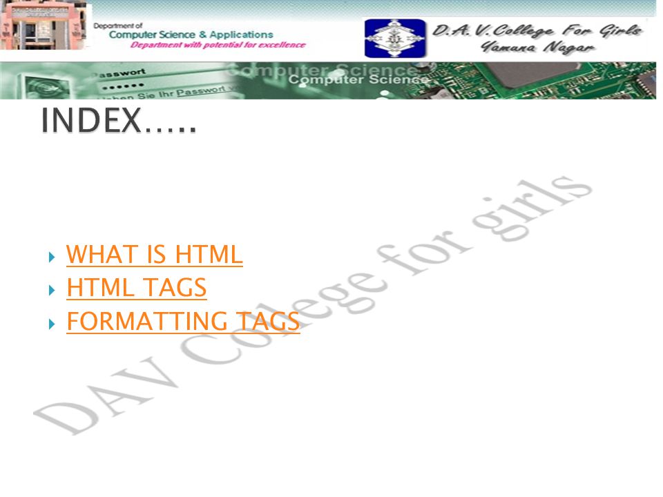  WHAT IS HTML WHAT IS HTML  HTML TAGS HTML TAGS  FORMATTING TAGS FORMATTING TAGS