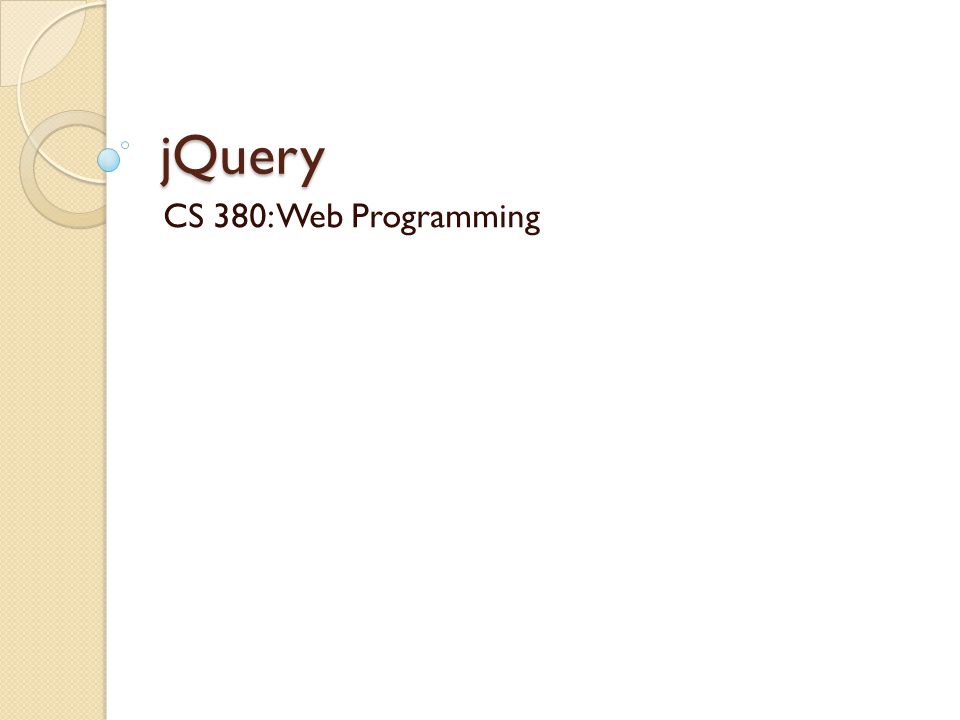 JQuery CS 380: Web Programming. What is jQuery? jQuery is a fast and ...