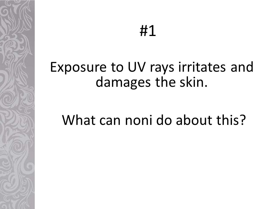 What can noni do about this Exposure to UV rays irritates and damages the skin. #1