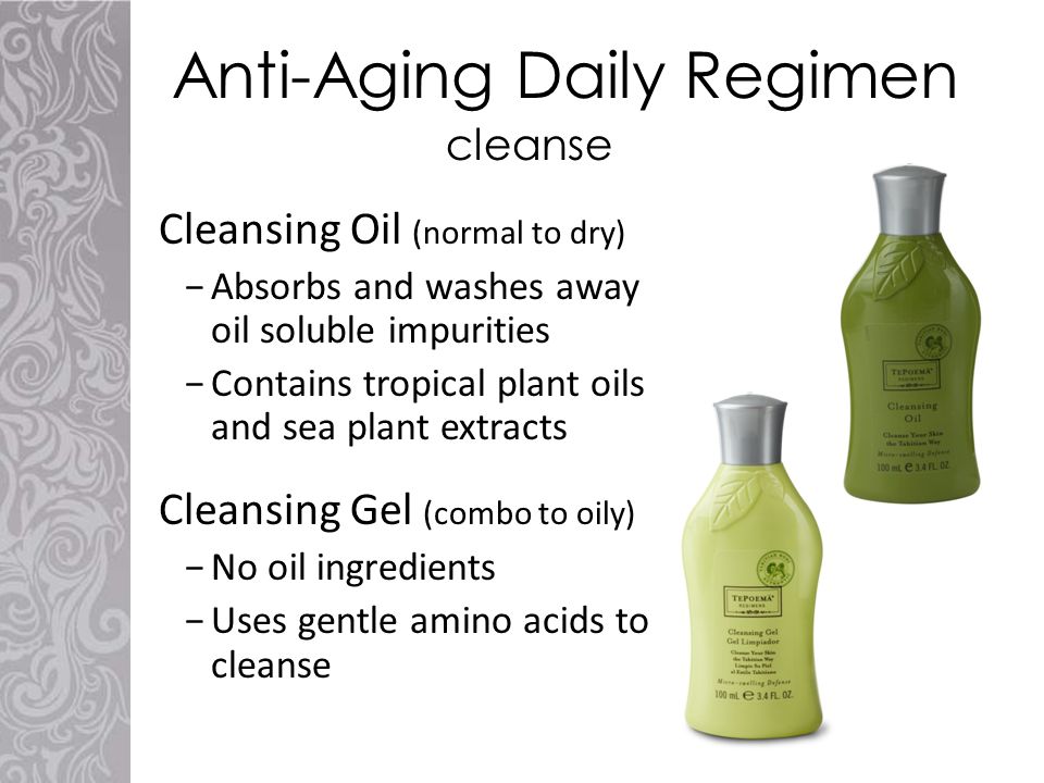 Anti-Aging Daily Regimen Cleansing Oil (normal to dry) −Absorbs and washes away oil soluble impurities −Contains tropical plant oils and sea plant extracts Cleansing Gel (combo to oily) −No oil ingredients −Uses gentle amino acids to cleanse cleanse