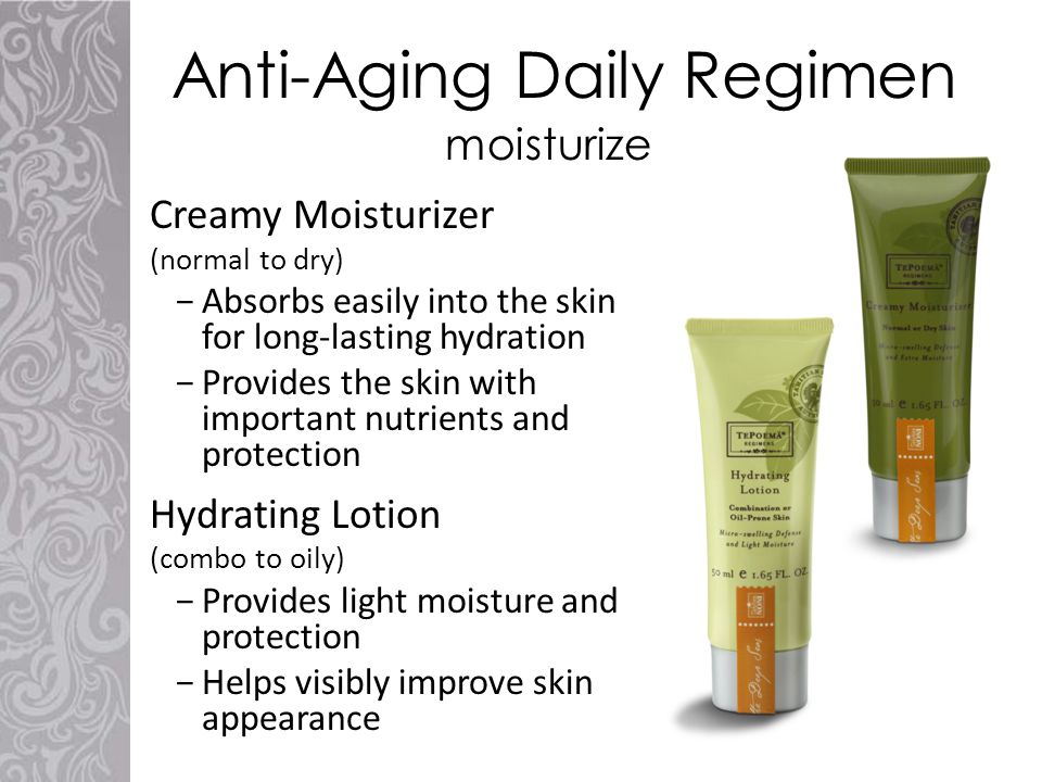 Anti-Aging Daily Regimen Creamy Moisturizer (normal to dry) −Absorbs easily into the skin for long-lasting hydration −Provides the skin with important nutrients and protection Hydrating Lotion (combo to oily) −Provides light moisture and protection −Helps visibly improve skin appearance moisturize