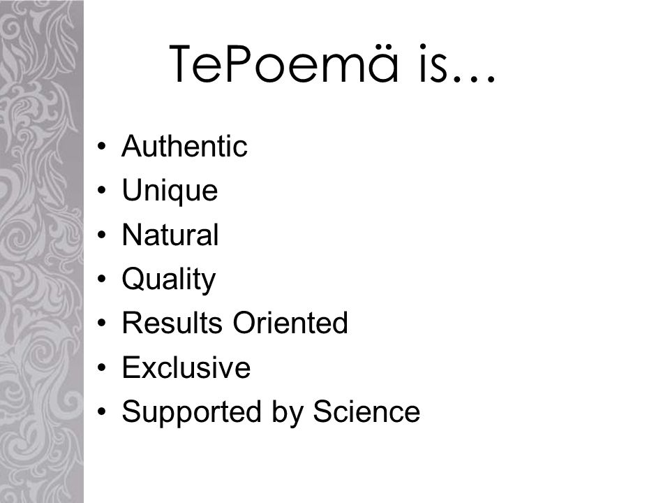TePoemä is… Authentic Unique Natural Quality Results Oriented Exclusive Supported by Science