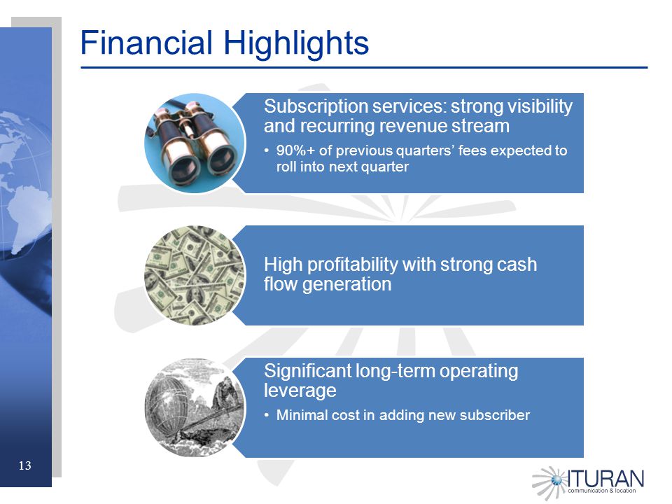 13 Financial Highlights Subscription services: strong visibility and recurring revenue stream 90%+ of previous quarters’ fees expected to roll into next quarter High profitability with strong cash flow generation Significant long-term operating leverage Minimal cost in adding new subscriber