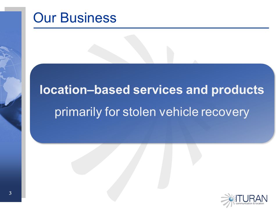 3 Our Business location–based services and products primarily for stolen vehicle recovery