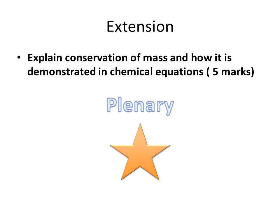 Extension Explain conservation of mass and how it is demonstrated in chemical equations ( 5 marks)