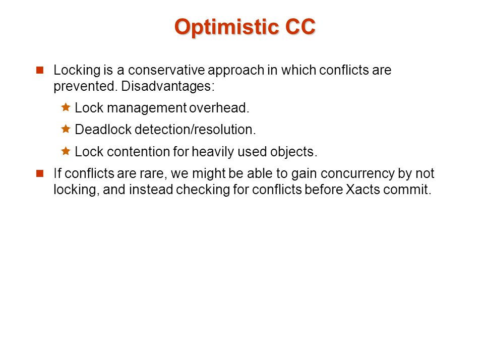 Optimistic CC Locking is a conservative approach in which conflicts are prevented.