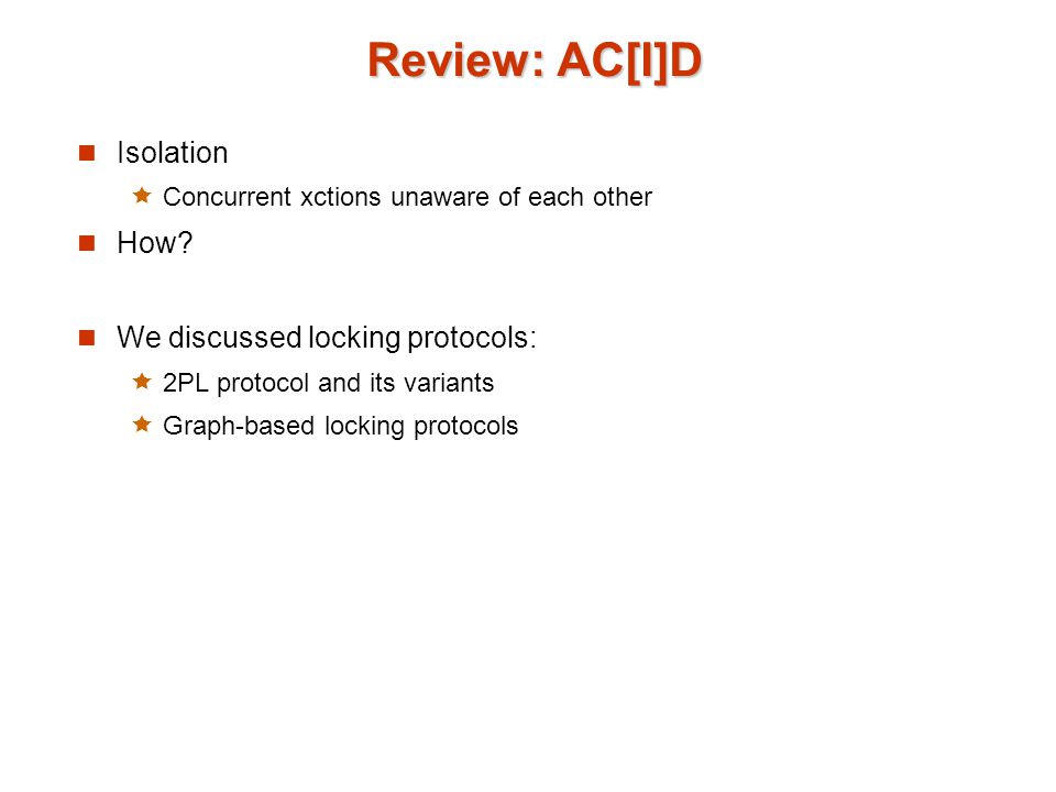 Review: AC[I]D Isolation  Concurrent xctions unaware of each other How.