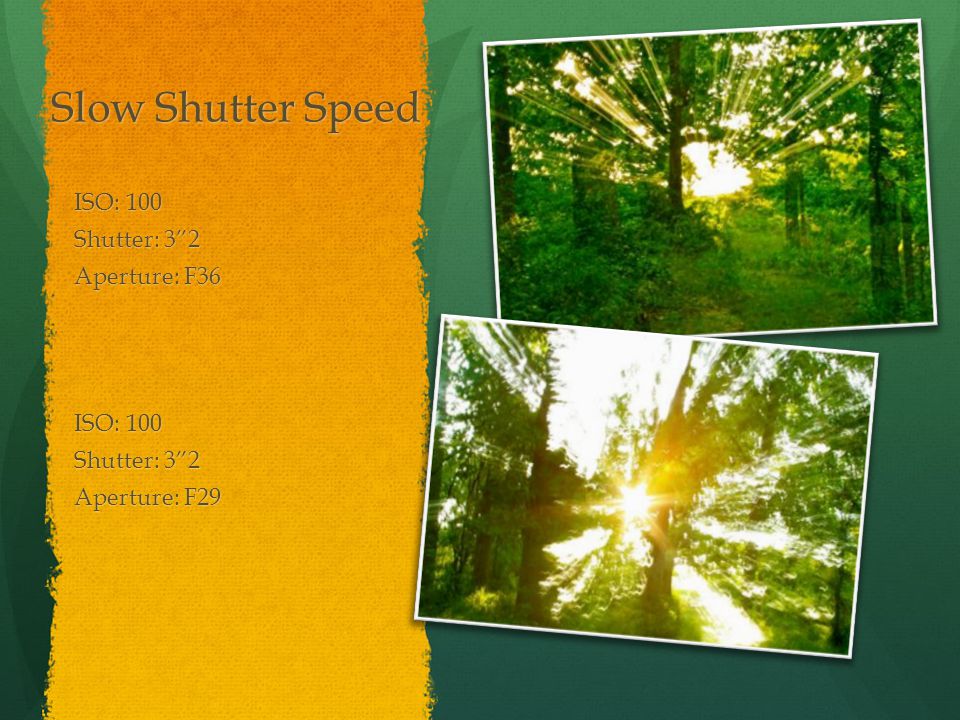 Slow Shutter Speed ISO: 100 Shutter: 3 2 Aperture: F36 ISO: 100 Shutter: 3 2 Aperture: F29